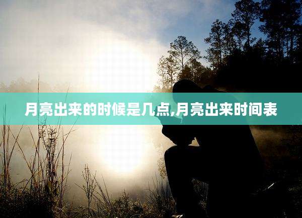 月亮出来的时候是几点,月亮出来时间表
