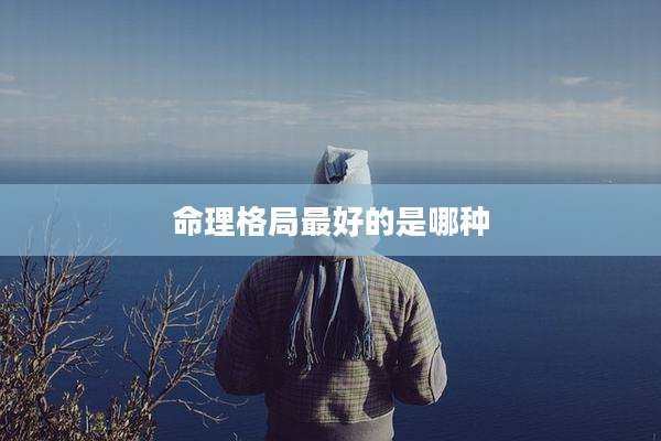 命理格局最好的是哪种