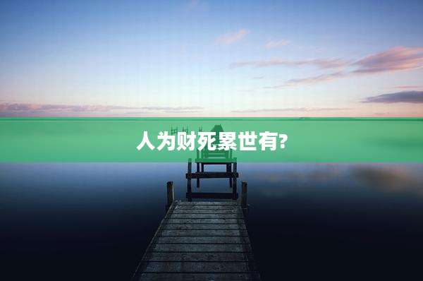 人为财死累世有?