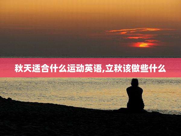 秋天适合什么运动英语,立秋该做些什么