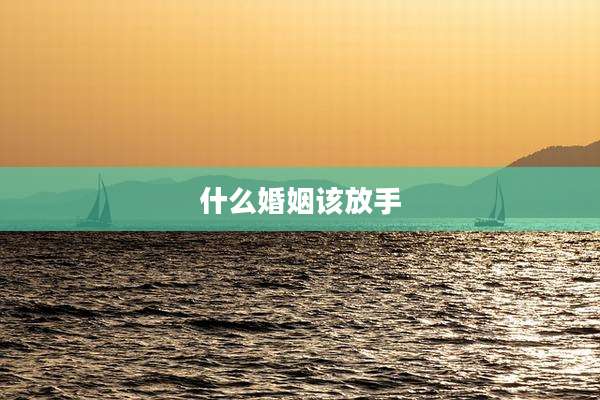什么婚姻该放手