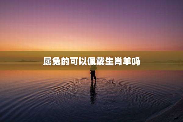 属兔的可以佩戴生肖羊吗
