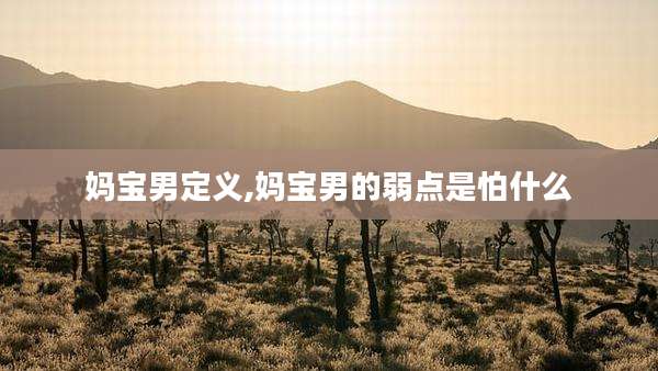 妈宝男定义,妈宝男的弱点是怕什么