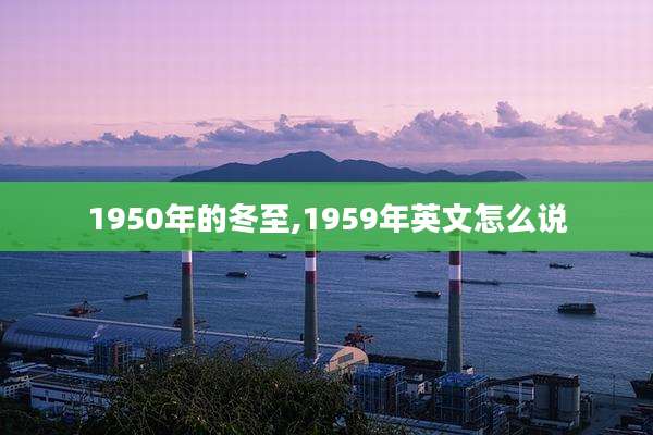 1950年的冬至,1959年英文怎么说