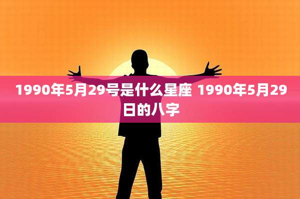 1990年5月29号是什么星座 1990年5月29日的八字