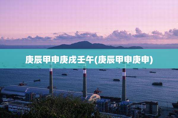 庚辰甲申庚戌壬午(庚辰甲申庚申)