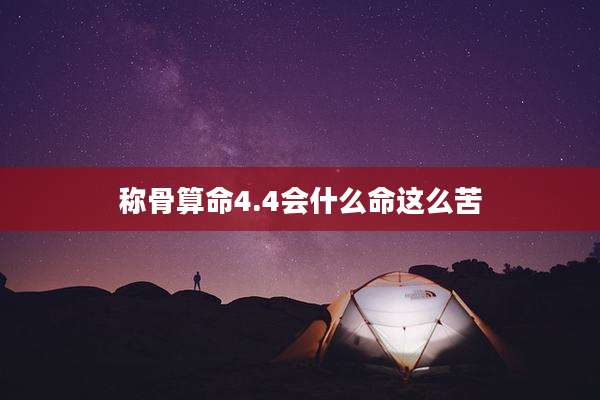 称骨算命4.4会什么命这么苦