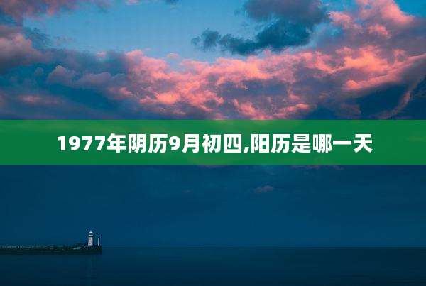 1977年阴历9月初四,阳历是哪一天