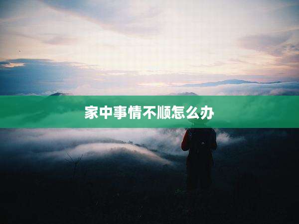 家中事情不顺怎么办