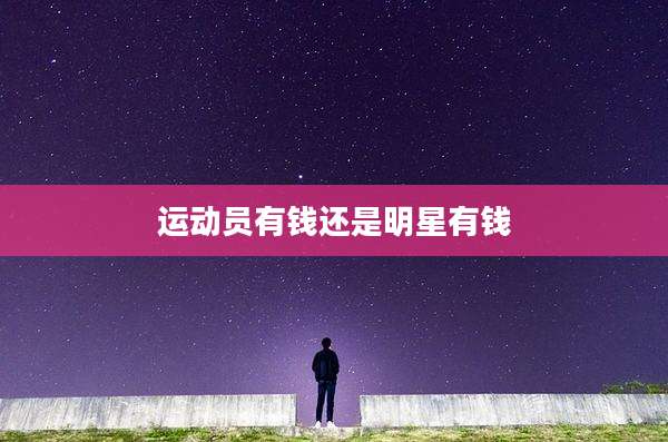 运动员有钱还是明星有钱