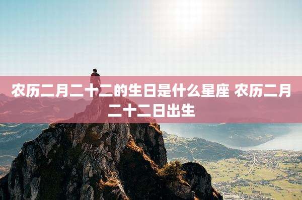 农历二月二十二的生日是什么星座 农历二月二十二日出生
