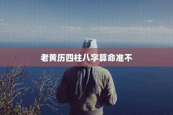 老黄历四柱八字算命准不