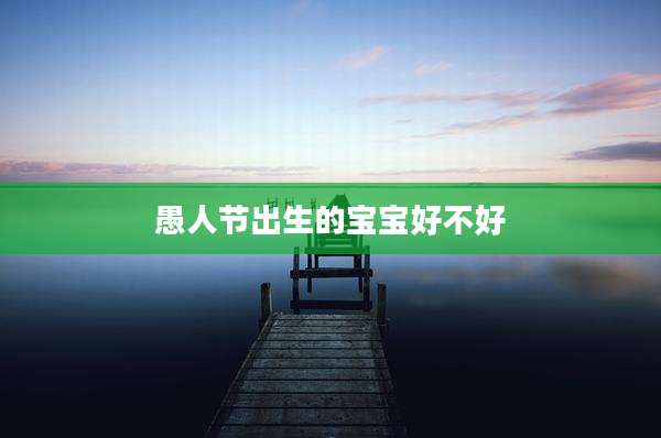 愚人节出生的宝宝好不好