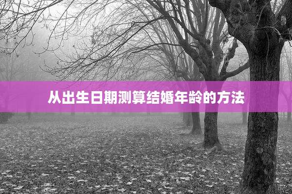 从出生日期测算结婚年龄的方法