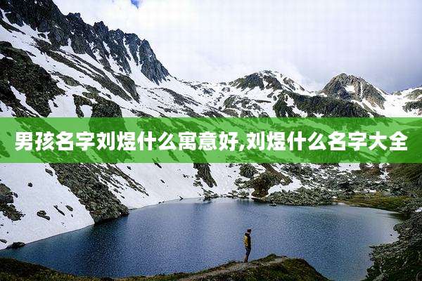 男孩名字刘煜什么寓意好,刘煜什么名字大全