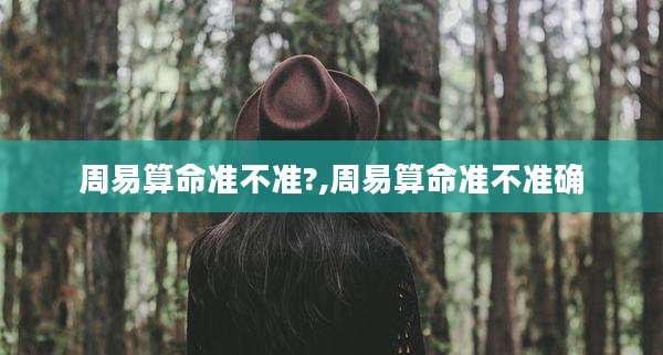 周易算命准不准?,周易算命准不准确