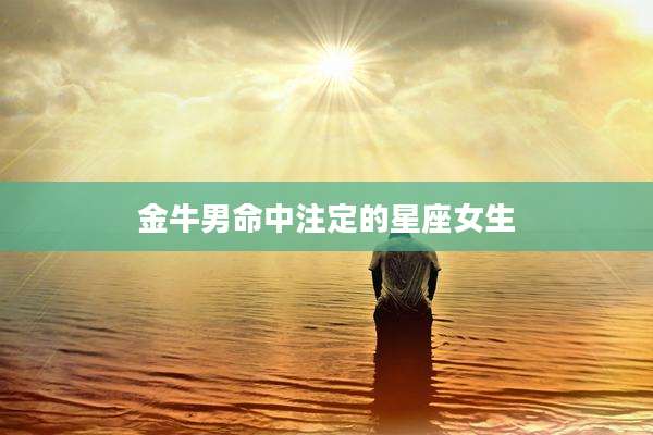 金牛男命中注定的星座女生