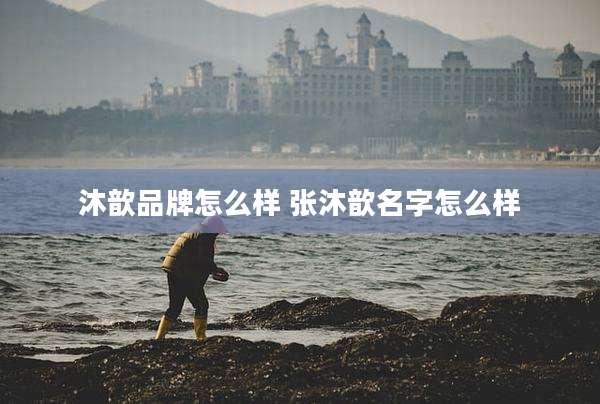 沐歆品牌怎么样 张沐歆名字怎么样