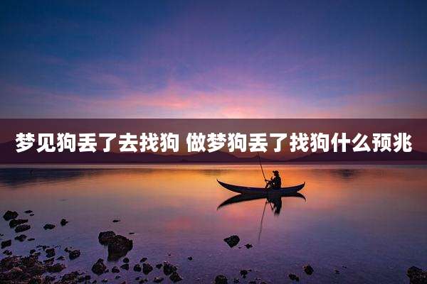 梦见狗丢了去找狗 做梦狗丢了找狗什么预兆