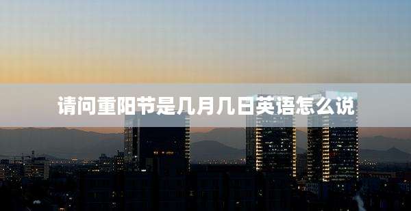 请问重阳节是几月几日英语怎么说