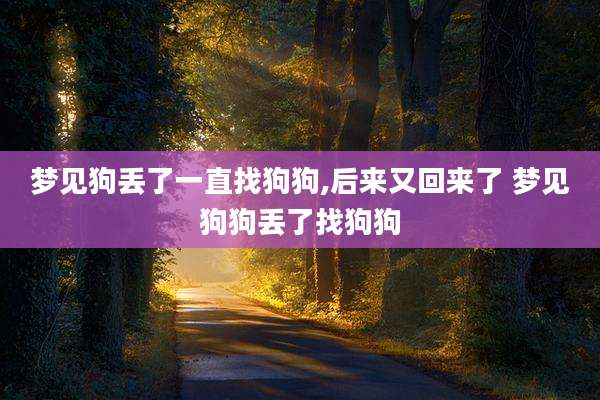 梦见狗丢了一直找狗狗,后来又回来了 梦见狗狗丢了找狗狗