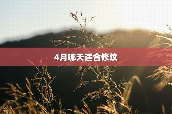4月哪天适合修坟