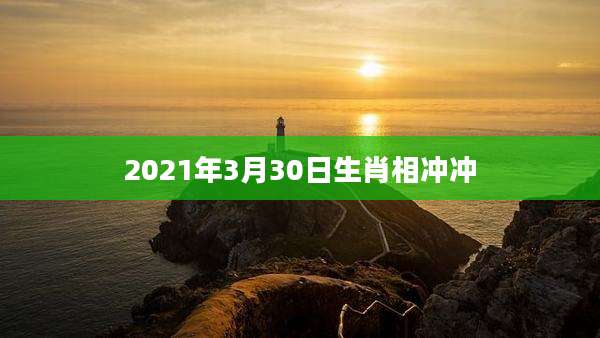 2021年3月30日生肖相冲冲