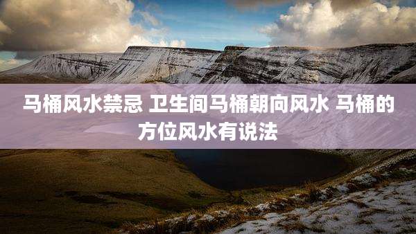 马桶风水禁忌 卫生间马桶朝向风水 马桶的方位风水有说法