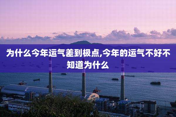 为什么今年运气差到极点,今年的运气不好不知道为什么