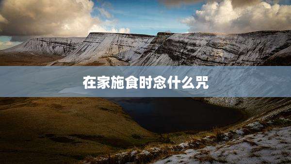 在家施食时念什么咒