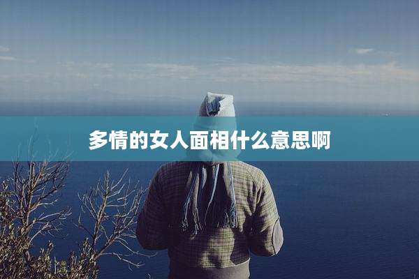 多情的女人面相什么意思啊