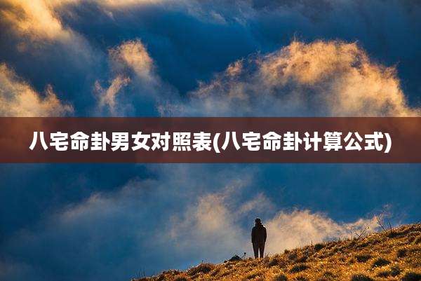 八宅命卦男女对照表(八宅命卦计算公式)