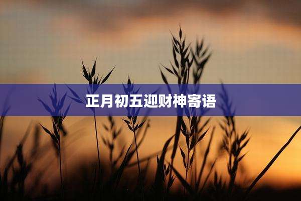 正月初五迎财神寄语
