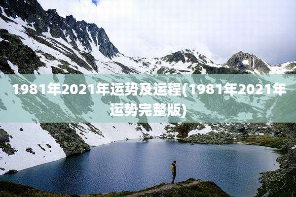 1981年2021年运势及运程(1981年2021年运势完整版)