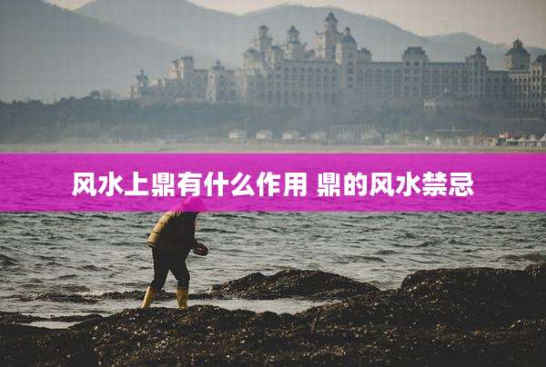 风水上鼎有什么作用 鼎的风水禁忌