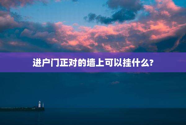 进户门正对的墙上可以挂什么?
