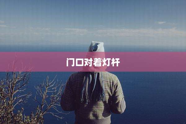 门口对着灯杆
