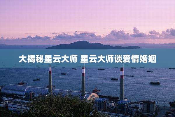 大揭秘星云大师 星云大师谈爱情婚姻