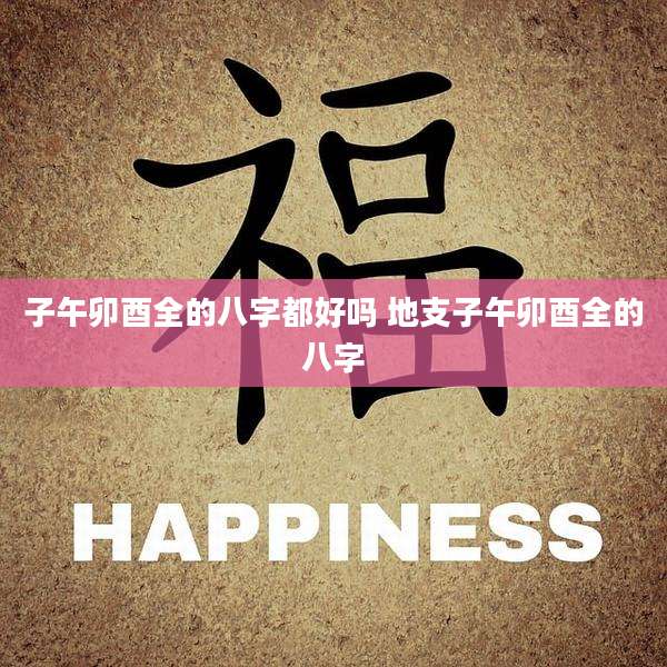 子午卯酉全的八字都好吗 地支子午卯酉全的八字