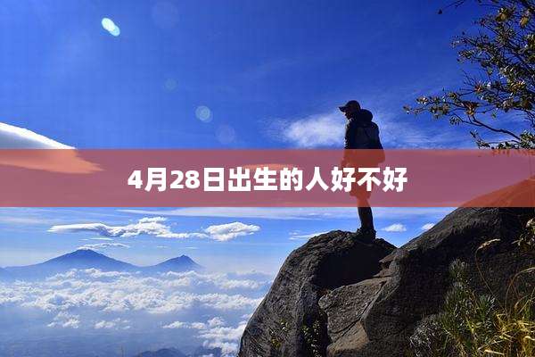 4月28日出生的人好不好