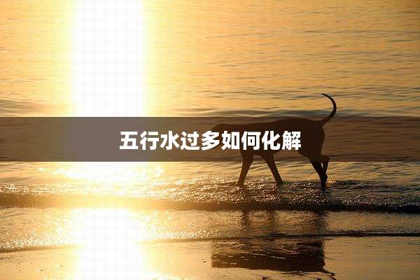 五行水过多如何化解
