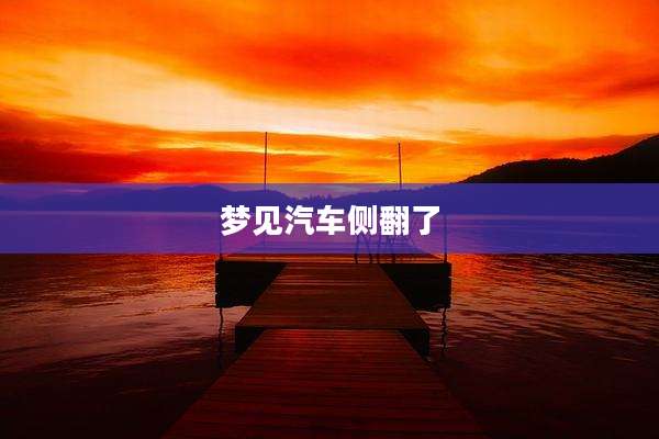梦见汽车侧翻了