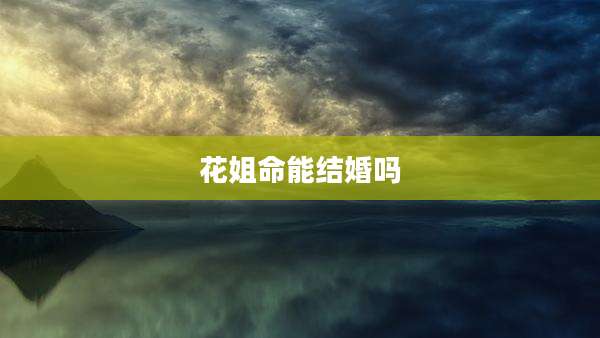 花姐命能结婚吗