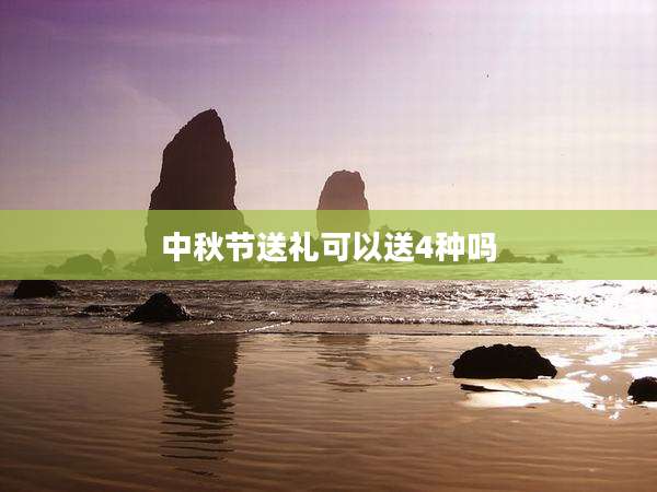 中秋节送礼可以送4种吗