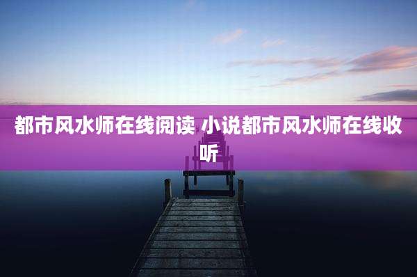都市风水师在线阅读 小说都市风水师在线收听
