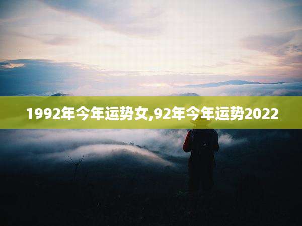 1992年今年运势女,92年今年运势2022