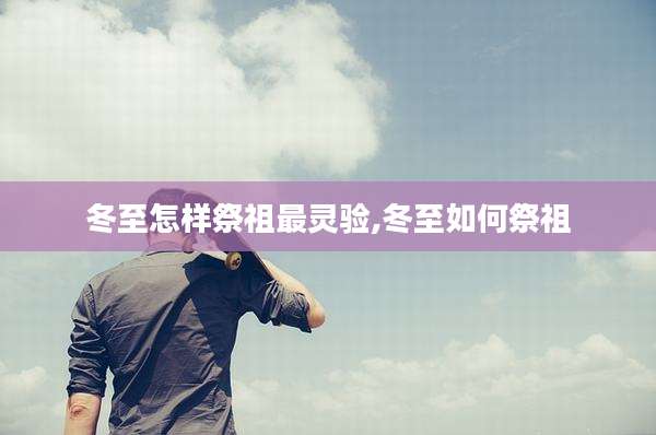 冬至怎样祭祖最灵验,冬至如何祭祖