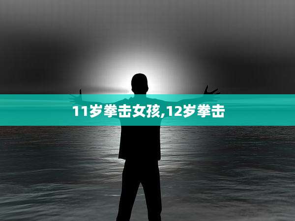 11岁拳击女孩,12岁拳击