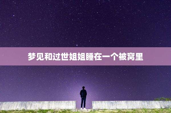 梦见和过世姐姐睡在一个被窝里