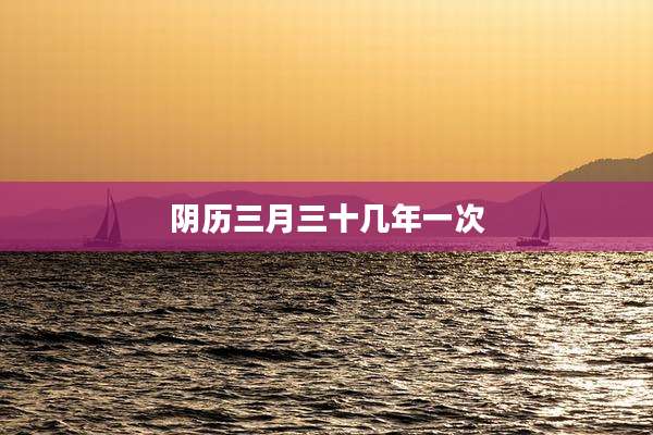 阴历三月三十几年一次